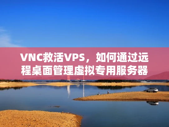 VNC救活VPS，如何通过远程桌面管理虚拟专用服务器