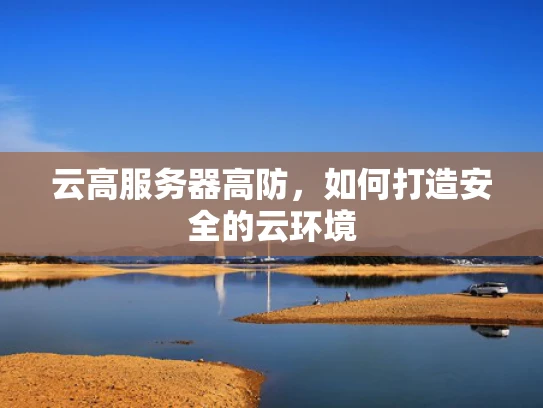 云高服务器高防，如何打造安全的云环境