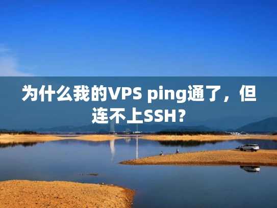 为什么我的VPS ping通了，但连不上SSH？