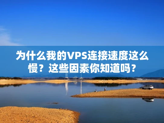 为什么我的VPS连接速度这么慢？这些因素你知道吗？