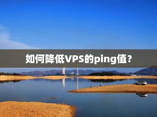 如何降低VPS的ping值？