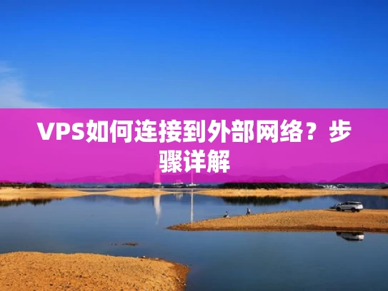 VPS如何连接到外部网络？步骤详解