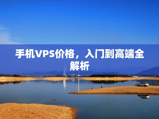 手机VPS价格，入门到高端全解析