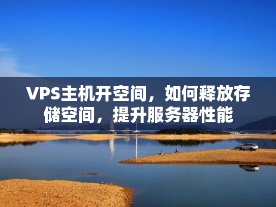 VPS主机开空间，如何释放存储空间，提升服务器性能