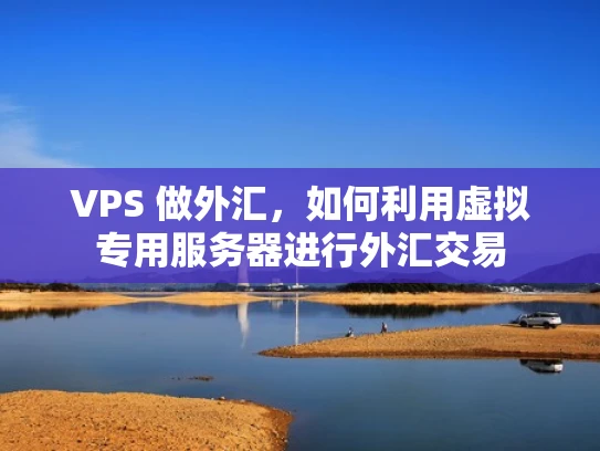 VPS 做外汇，如何利用虚拟专用服务器进行外汇交易