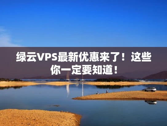 绿云VPS最新优惠来了！这些你一定要知道！