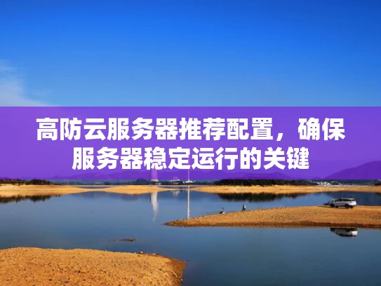 高防云服务器推荐配置，确保服务器稳定运行的关键