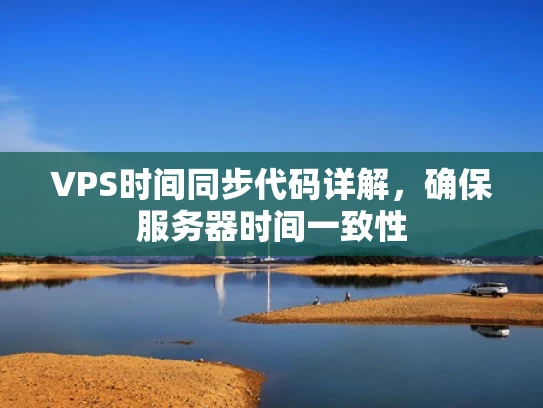 VPS时间同步代码详解，确保服务器时间一致性