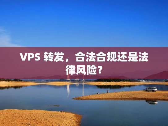 VPS 转发，合法合规还是法律风险？