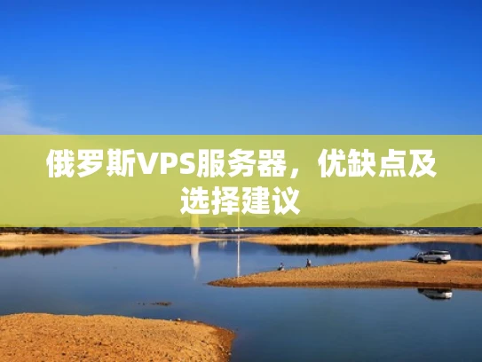 俄罗斯VPS服务器，优缺点及选择建议