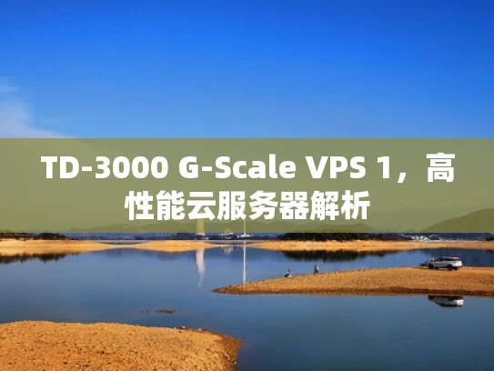 TD-3000 G-Scale VPS 1，高性能云服务器解析