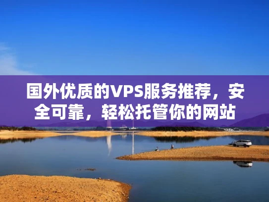 国外优质的VPS服务推荐，安全可靠，轻松托管你的网站
