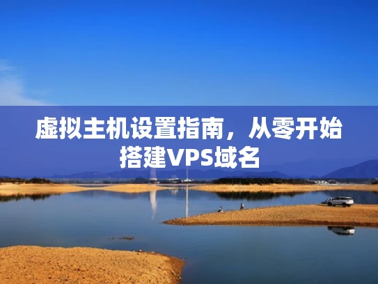 虚拟主机设置指南，从零开始搭建VPS域名