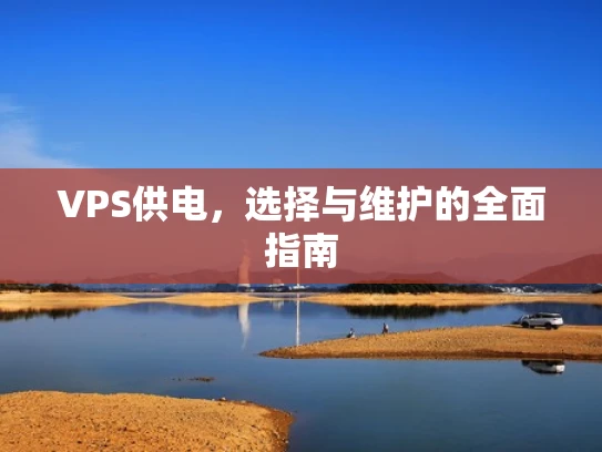 VPS供电，选择与维护的全面指南