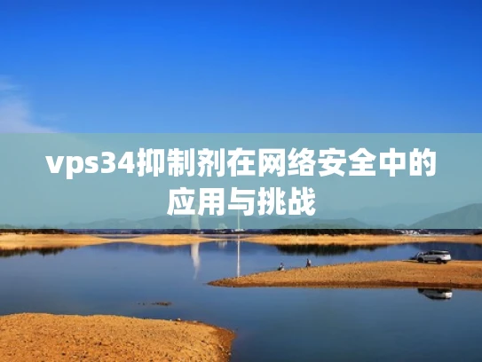 vps34抑制剂在网络安全中的应用与挑战