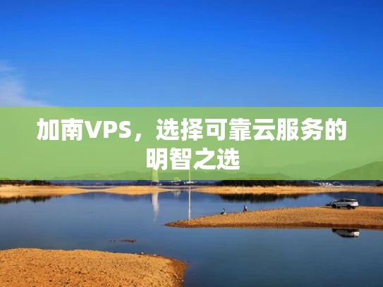 加南VPS，选择可靠云服务的明智之选