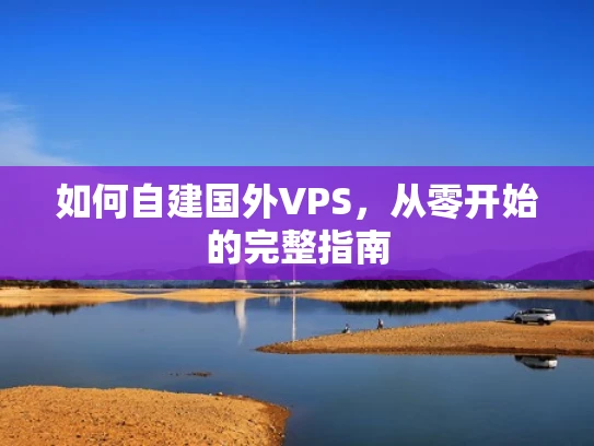 如何自建国外VPS，从零开始的完整指南