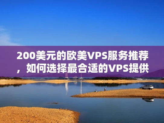 200美元的欧美VPS服务推荐，如何选择最合适的VPS提供商？