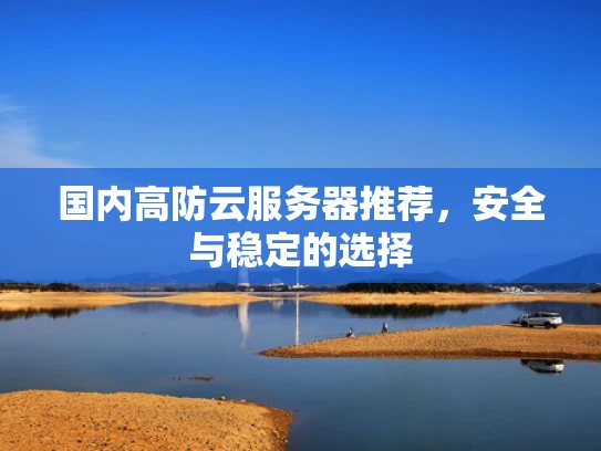 国内高防云服务器推荐，安全与稳定的选择