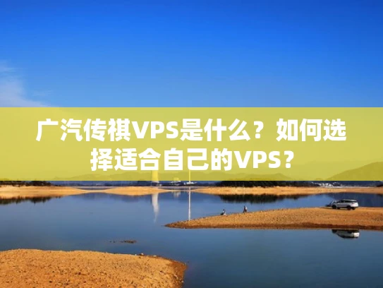广汽传祺VPS是什么？如何选择适合自己的VPS？