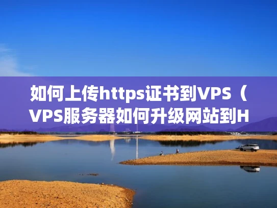 如何上传https证书到VPS（VPS服务器如何升级网站到HTTPS）