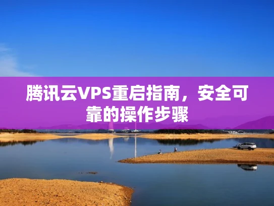 腾讯云VPS重启指南，安全可靠的操作步骤