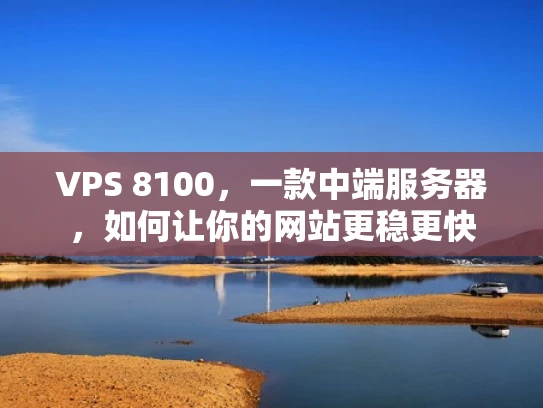 VPS 8100，一款中端服务器，如何让你的网站更稳更快