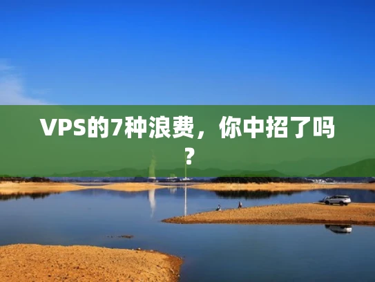 VPS的7种浪费，你中招了吗？