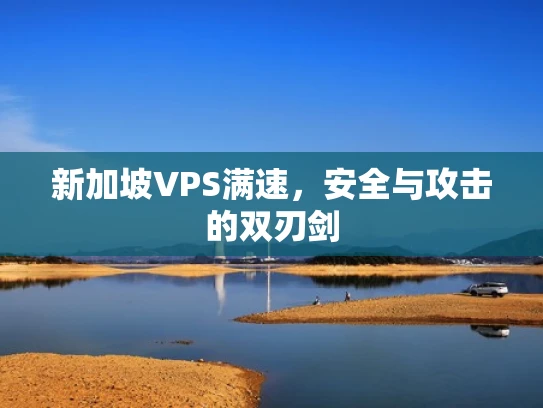 新加坡VPS满速，安全与攻击的双刃剑