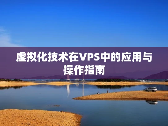 虚拟化技术在VPS中的应用与操作指南