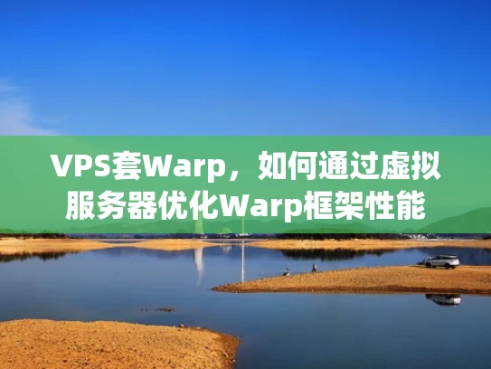 VPS套Warp，如何通过虚拟服务器优化Warp框架性能