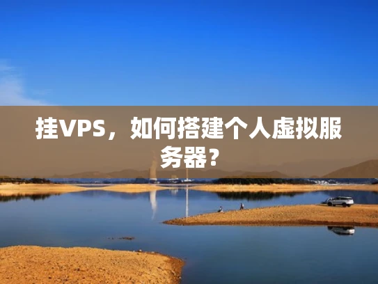 挂VPS，如何搭建个人虚拟服务器？