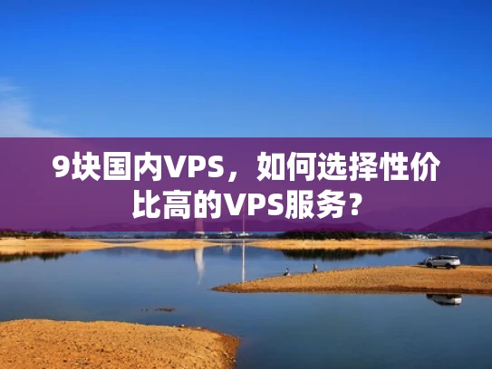 9块国内VPS，如何选择性价比高的VPS服务？
