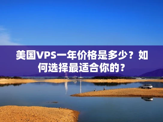 美国VPS一年价格是多少？如何选择最适合你的？