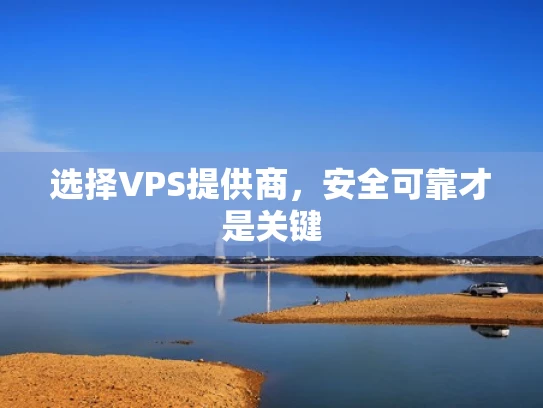 选择VPS提供商，安全可靠才是关键