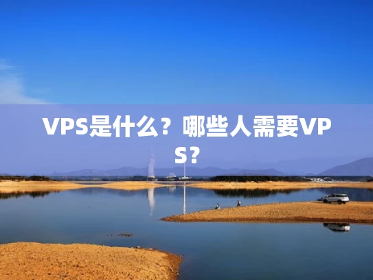 VPS是什么？哪些人需要VPS？