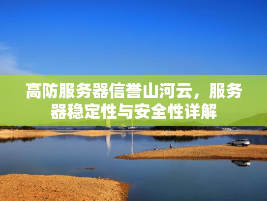 高防服务器信誉山河云，服务器稳定性与安全性详解