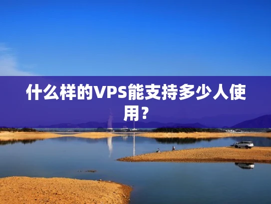 什么样的VPS能支持多少人使用？