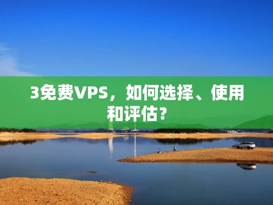 3免费VPS，如何选择、使用和评估？