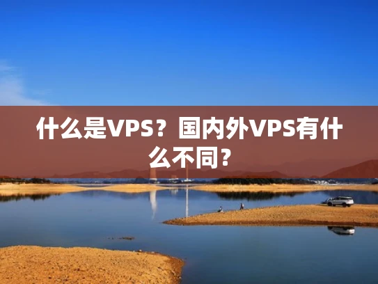 什么是VPS？国内外VPS有什么不同？