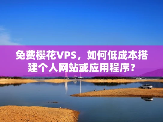 免费樱花VPS，如何低成本搭建个人网站或应用程序？