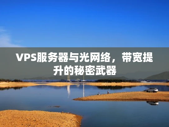VPS服务器与光网络，带宽提升的秘密武器