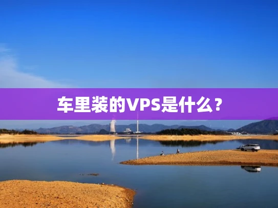 车里装的VPS是什么？