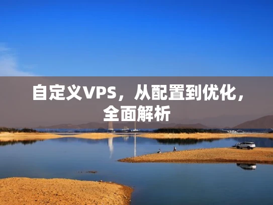 自定义VPS，从配置到优化，全面解析