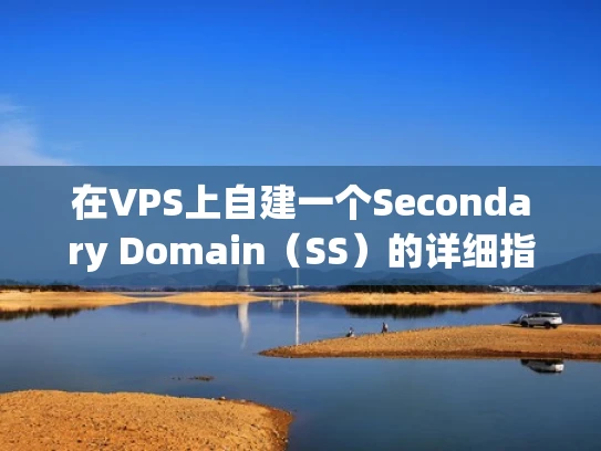 在VPS上自建一个Secondary Domain（SS）的详细指南