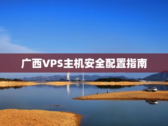 广西VPS主机安全配置指南