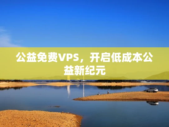公益免费VPS，开启低成本公益新纪元