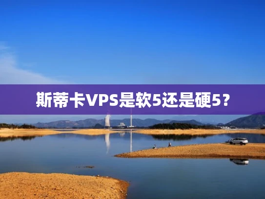斯蒂卡VPS是软5还是硬5？