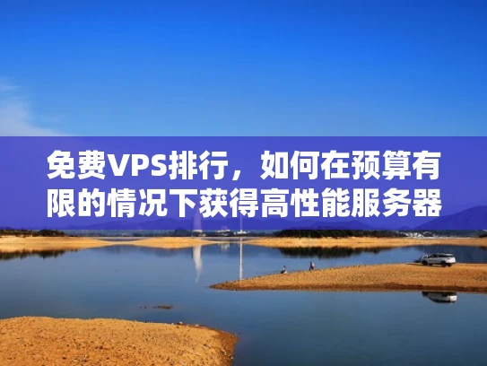 免费VPS排行，如何在预算有限的情况下获得高性能服务器？