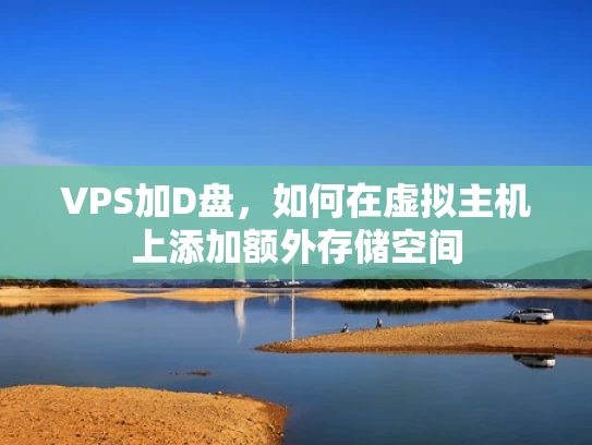 VPS加D盘，如何在虚拟主机上添加额外存储空间